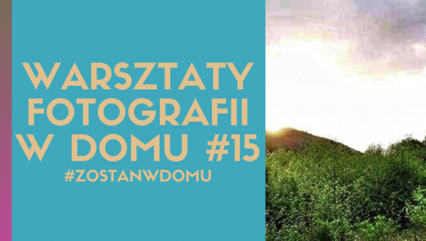 DOSKONALIMY W DOMU SWÓJ WARSZTAT FOTOGRAFICZNY #15 